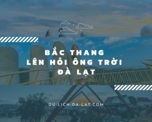 Bắc thang lên hỏi ông trời Đà Lạt