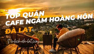 Cafe ngắm hoàng hôn Đà Lạt