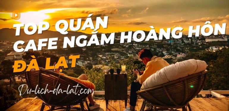 Cafe ngắm hoàng hôn Đà Lạt